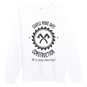 Couple More Days Construction We’re Always Almost Done Premium Crewneck Sweatshirt