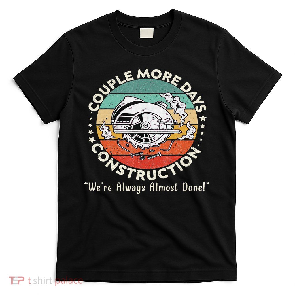 Couple More Days Construction We’re Always Almost Done T-Shirt
