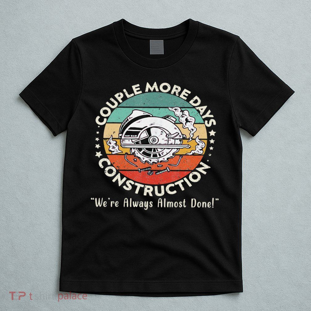 Couple More Days Construction We’re Always Almost Done T-Shirt