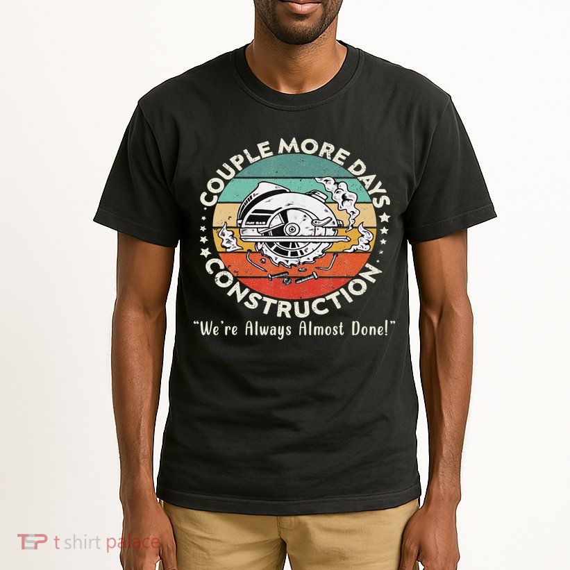 Couple More Days Construction We’re Always Almost Done Tall T-Shirt
