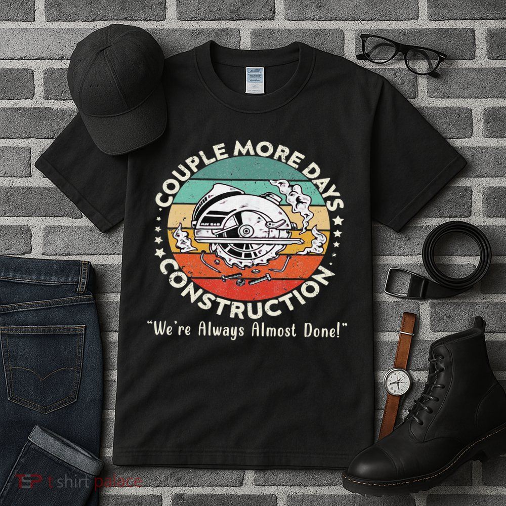 Couple More Days Construction We’re Always Almost Done Tall T-Shirt