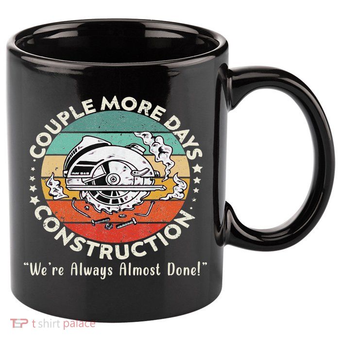 Couple More Days Construction We’re Always Almost Done 11oz C Handle Ceramic Mug