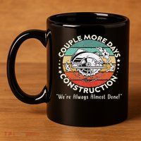 Couple More Days Construction We’re Always Almost Done 11oz C Handle Ceramic Mug