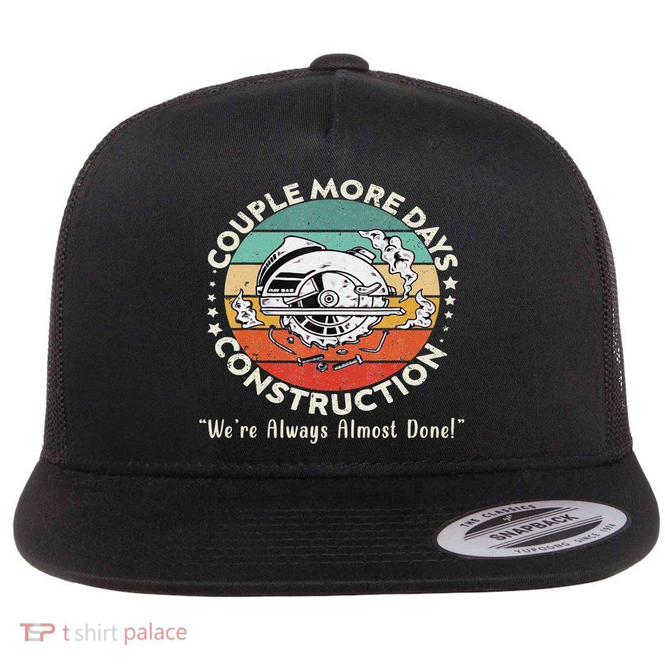 Couple More Days Construction We’re Always Almost Done Flatbill Hat