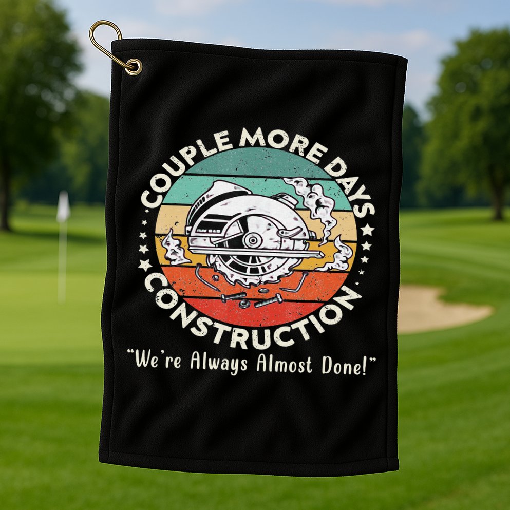 Couple More Days Construction We’re Always Almost Done Golf Towel