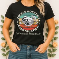 Couple More Days Construction We’re Always Almost Done Womens T-Shirt