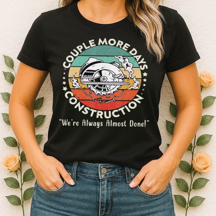 Couple More Days Construction We’re Always Almost Done Womens T-Shirt