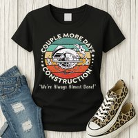 Couple More Days Construction We’re Always Almost Done Womens T-Shirt