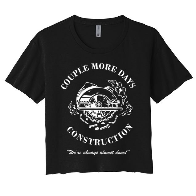 Couple More Days Construction We're Always Almost Done Funny Crop Top