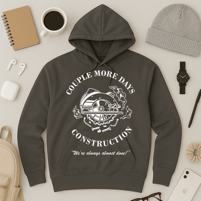 Couple More Days Construction We're Always Almost Done Funny Hoodie