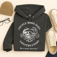 Couple More Days Construction We're Always Almost Done Funny Hoodie