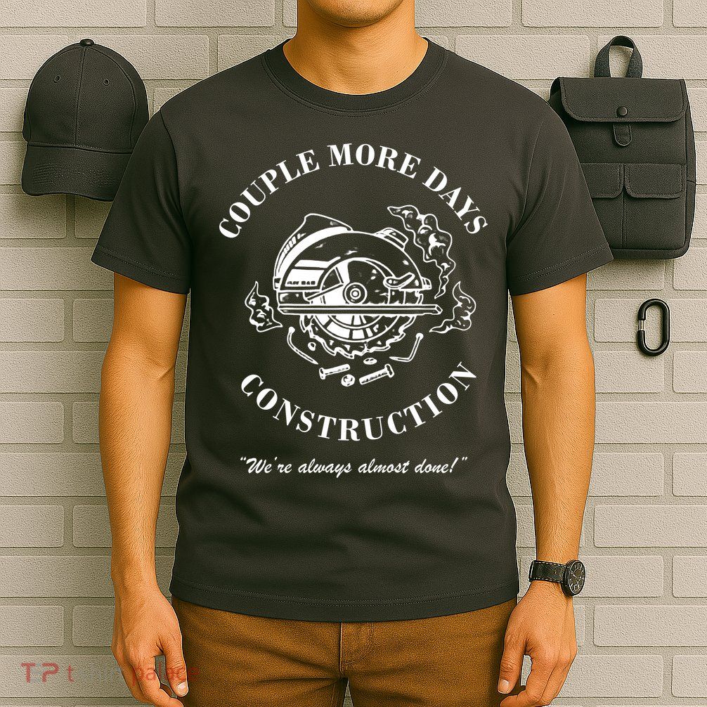 Couple More Days Construction We're Always Almost Done Funny T-Shirt