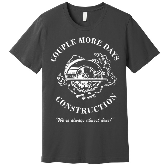 Couple More Days Construction We're Always Almost Done Funny Premium T-Shirt
