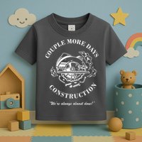 Couple More Days Construction We're Always Almost Done Funny Toddler T-Shirt