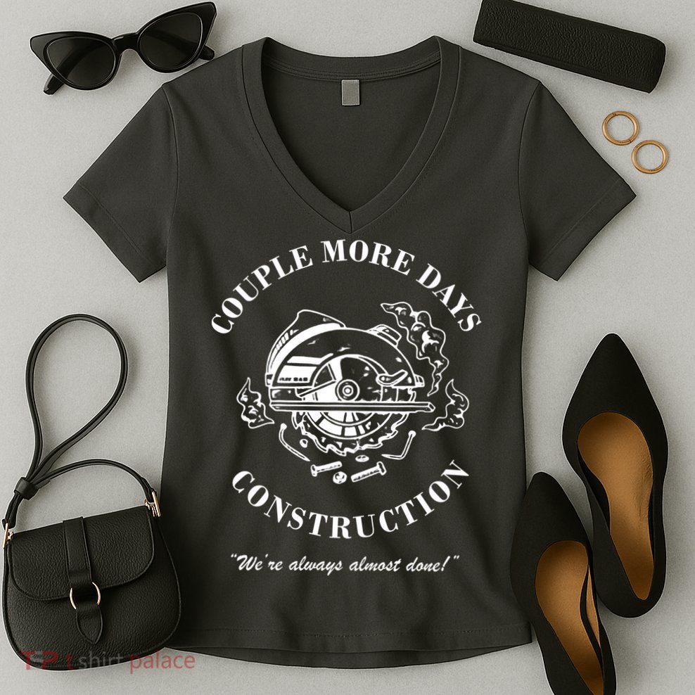 Couple More Days Construction We're Always Almost Done Funny Women's V-Neck T-Shirt