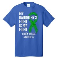 Ckd My Daughter's Fight Is My Fight Ney Disease Awareness Gift Tall T-Shirt