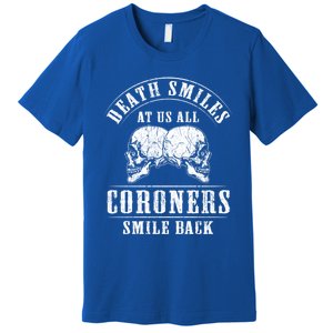 Coroner Medical Examiner Smile Back Investigator Great Gift Premium T-Shirt