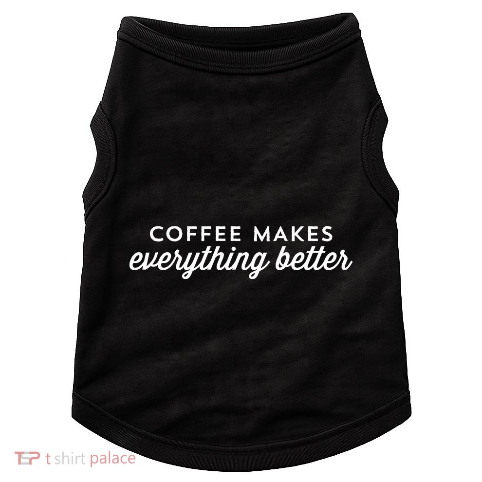 Coffee Makes Everything Better Doggie Tank