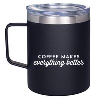 Coffee Makes Everything Better 12oz Stainless Steel Coffee Mug