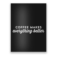 Coffee Makes Everything Better Poster