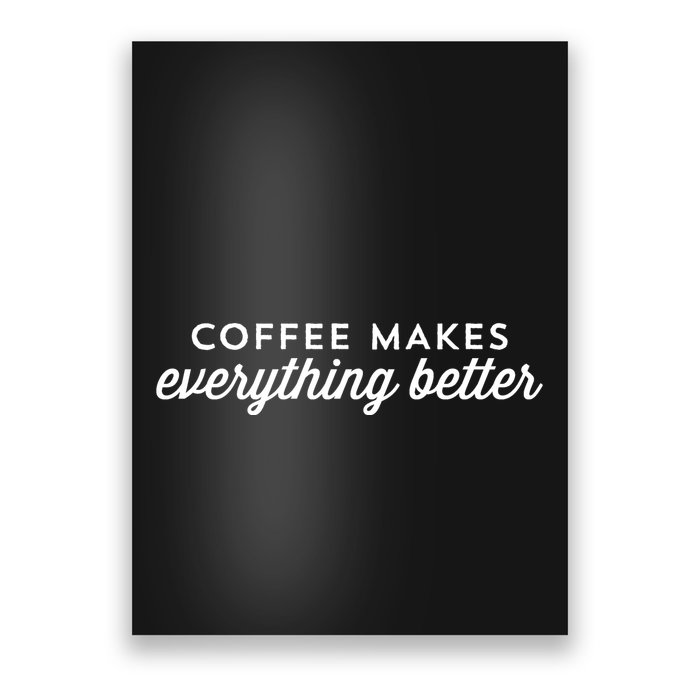 Coffee Makes Everything Better Poster