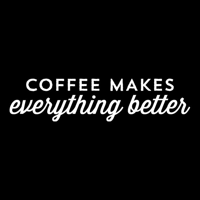 Coffee Makes Everything Better Poster