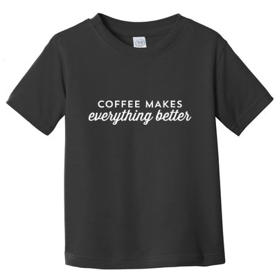 Coffee Makes Everything Better Toddler T-Shirt