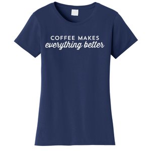 Coffee Makes Everything Better Women's T-Shirt