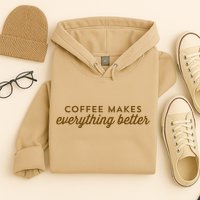 Coffee Makes Everything Better Hoodie