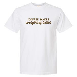 Coffee Makes Everything Better Garment-Dyed Heavyweight T-Shirt