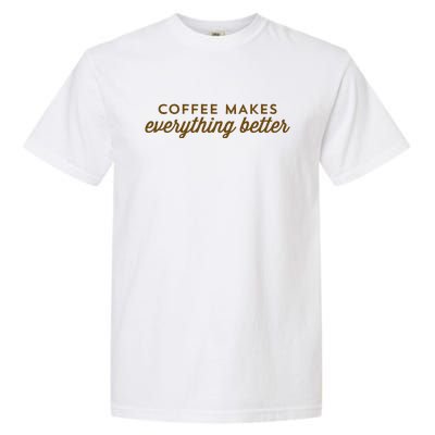 Coffee Makes Everything Better Garment-Dyed Heavyweight T-Shirt