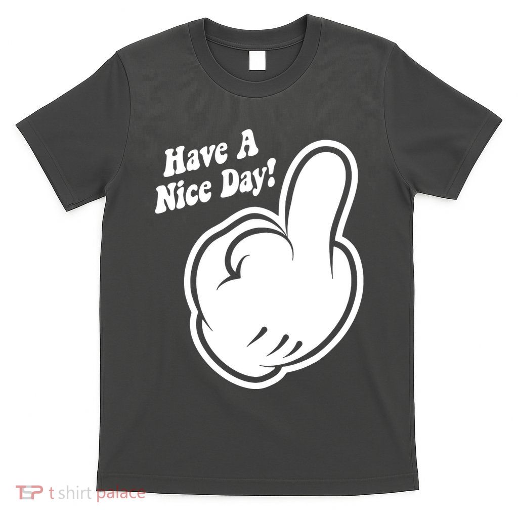 Cartoon Middle Finger Have A Nice Day T-Shirt