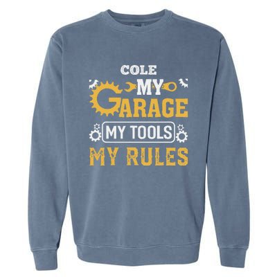 Cole My Garage My Tools My Rules Name Cole Garment-Dyed Sweatshirt