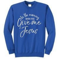 Christian Mom Gift In The Morning When I Rise Give Me Jesus Sweatshirt