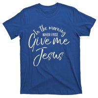 Christian Mom Gift In The Morning When I Rise Give Me Jesus T-Shirt