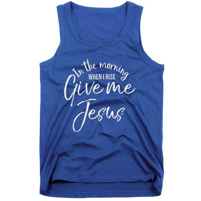 Christian Mom Gift In The Morning When I Rise Give Me Jesus Tank Top