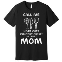 Call Me Head Chef Culinary Artist Or Just Mom Cooking Premium T-Shirt