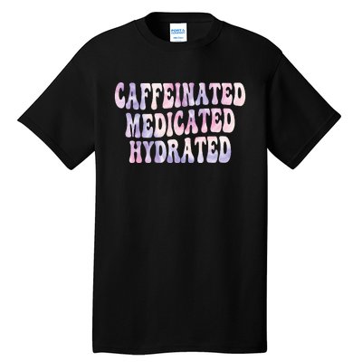 Caffeinated Medicated Hydrated Funny Saying Nurse Teacher Tall T-Shirt