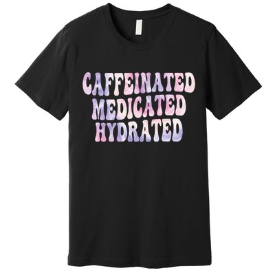 Caffeinated Medicated Hydrated Funny Saying Nurse Teacher Premium T-Shirt