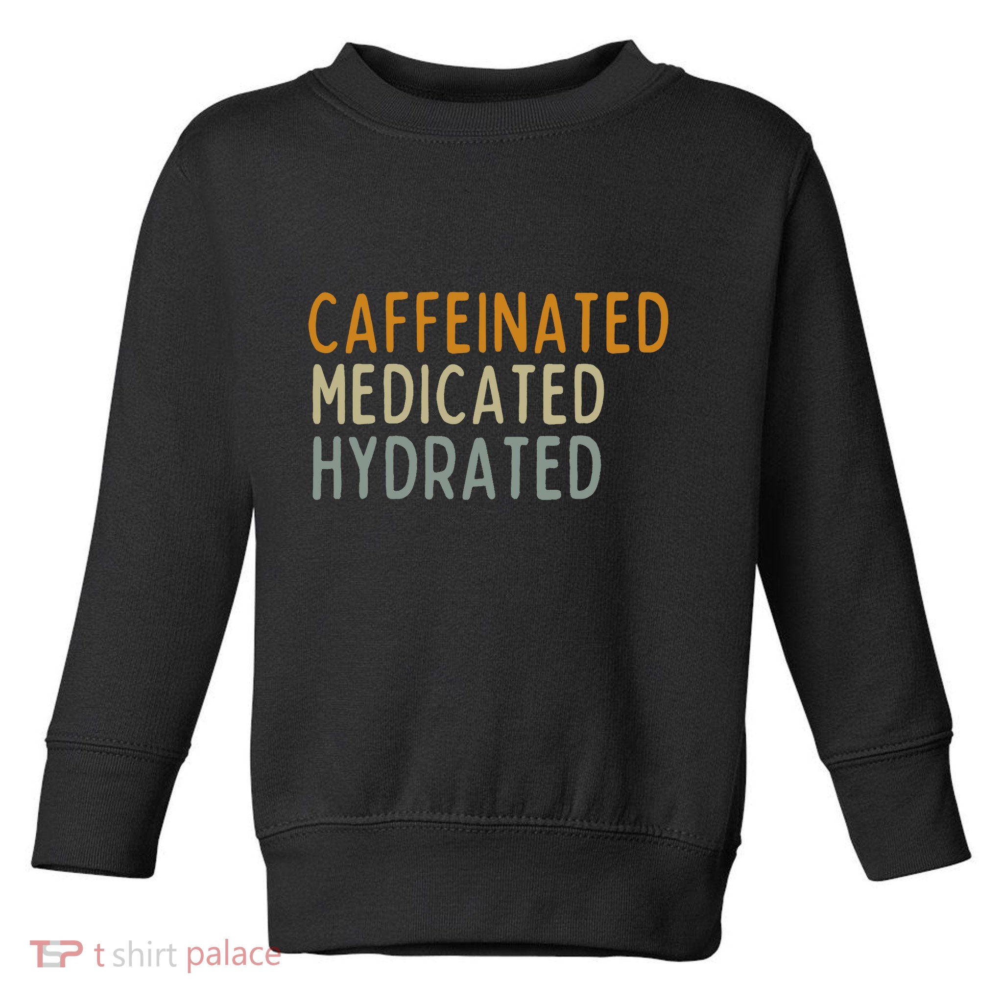 Caffeinated Medicated Hydrated Funny Saying Nurse Teacher Toddler Sweatshirt