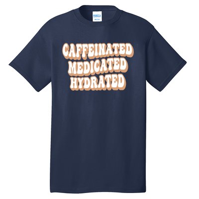 Caffeinated Medicated Hydrated Funny Saying Nurse Teacher Tall T-Shirt