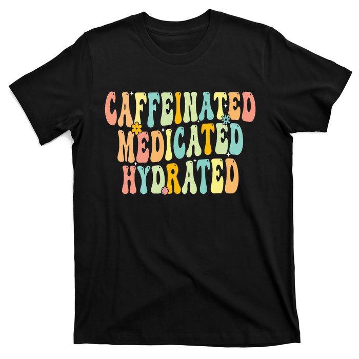 Caffeinated Medicated Hydrated Funny Saying Nurse Teacher T-Shirt