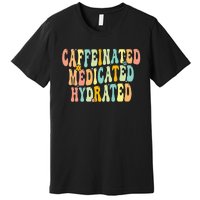 Caffeinated Medicated Hydrated Funny Saying Nurse Teacher Premium T-Shirt