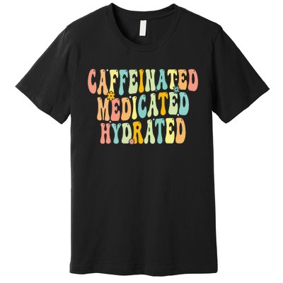 Caffeinated Medicated Hydrated Funny Saying Nurse Teacher Premium T-Shirt