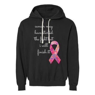 Cancer May Have Started The Fight But I Will Finish It Gift Garment-Dyed Fleece Hoodie