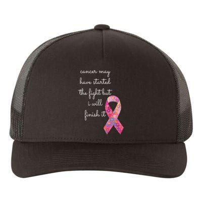 Cancer May Have Started The Fight But I Will Finish It Gift Yupoong Adult 5-Panel Trucker Hat