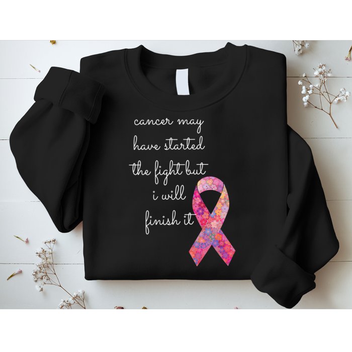 Cancer May Have Started The Fight But I Will Finish It Gift Sweatshirt