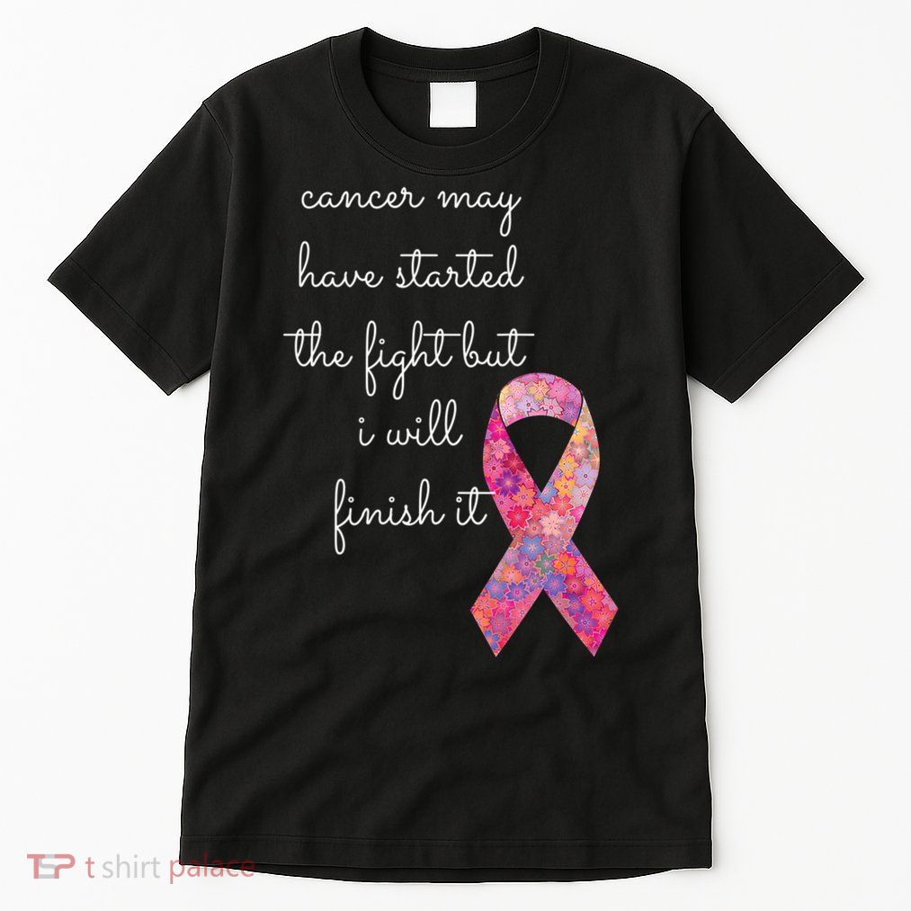 Cancer May Have Started The Fight But I Will Finish It Gift Tall T-Shirt