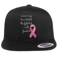 Cancer May Have Started The Fight But I Will Finish It Gift Flat Bill Trucker Hat