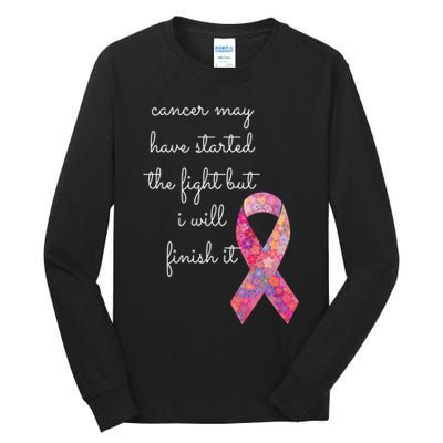 Cancer May Have Started The Fight But I Will Finish It Gift Tall Long Sleeve T-Shirt